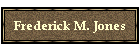 Frederick M. Jones